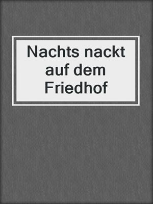 cover image of Nachts nackt auf dem Friedhof