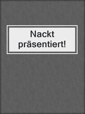 cover image of Nackt präsentiert!
