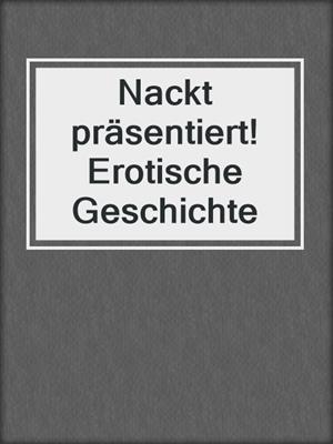cover image of Nackt präsentiert! Erotische Geschichte