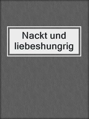 cover image of Nackt und liebeshungrig