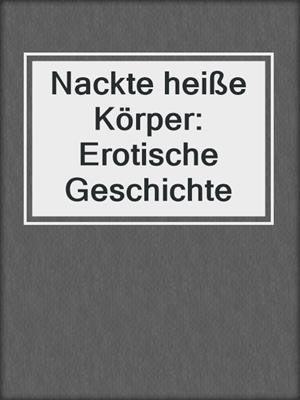 cover image of Nackte heiße Körper: Erotische Geschichte