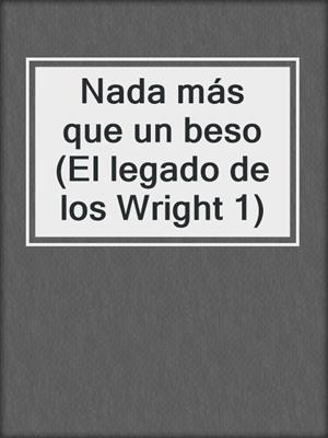 cover image of Nada más que un beso (El legado de los Wright 1)