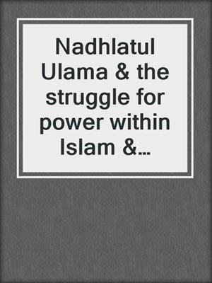 Nadhlatul Ulama & the struggle for power within Islam & politics in Indonesia.