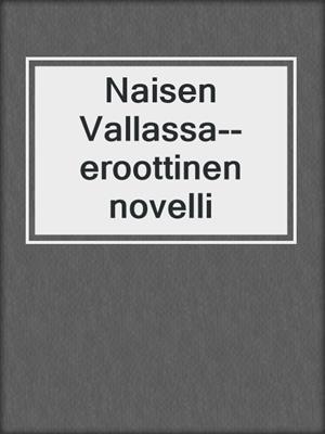 cover image of Naisen Vallassa--eroottinen novelli
