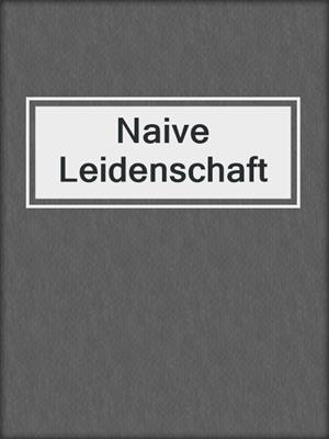 cover image of Naive Leidenschaft