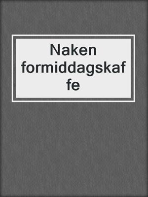 cover image of Naken formiddagskaffe