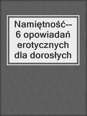 cover image of Namiętność--6 opowiadań erotycznych dla dorosłych