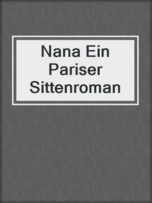cover image of Nana Ein Pariser Sittenroman