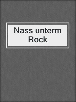 cover image of Nass unterm Rock