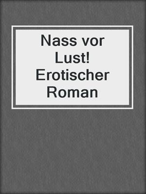 Nass vor Lust! Erotischer Roman