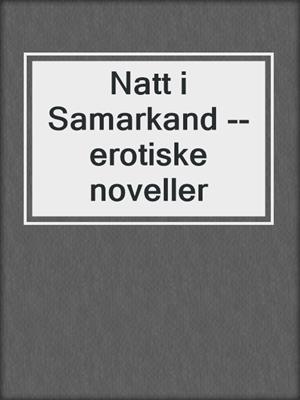 cover image of Natt i Samarkand --erotiske noveller