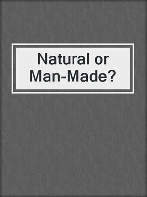 Natural or Man-Made?