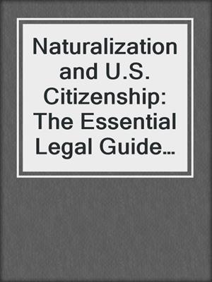 Naturalization and U.S. Citizenship: The Essential Legal Guide - 17th ed. (2022)