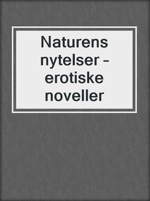 cover image of Naturens nytelser – erotiske noveller