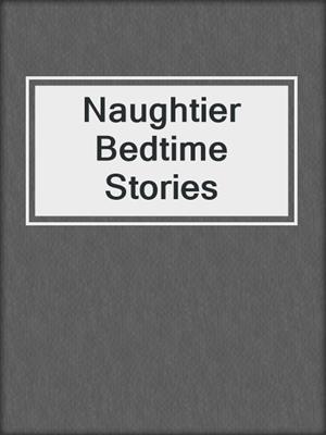 cover image of Naughtier Bedtime Stories