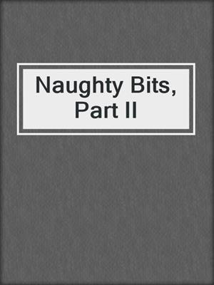 cover image of Naughty Bits, Part II