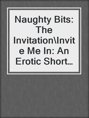 Naughty Bits: The Invitation\Invite Me In: An Erotic Short Story\Soul Strangers\Gilt and Midnight\No Apologies\Anything You Want