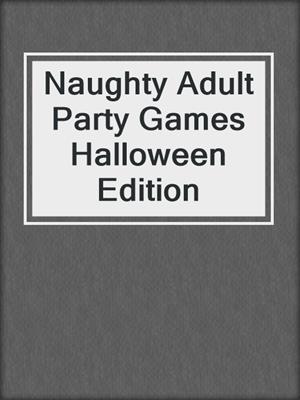 cover image of Naughty Adult Party Games Halloween Edition