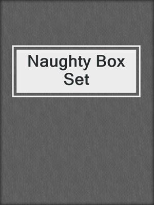 cover image of Naughty Box Set