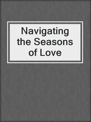 cover image of Navigating the Seasons of Love