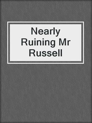 cover image of Nearly Ruining Mr Russell