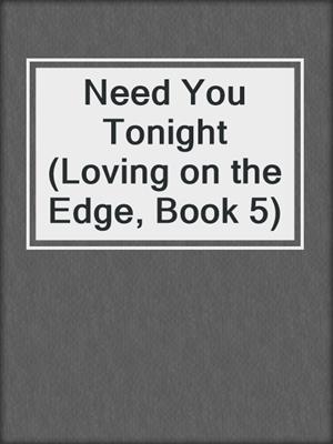 cover image of Need You Tonight (Loving on the Edge, Book 5)