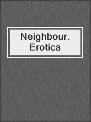 cover image of Neighbour. Erotica