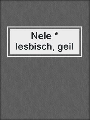 cover image of Nele * lesbisch, geil