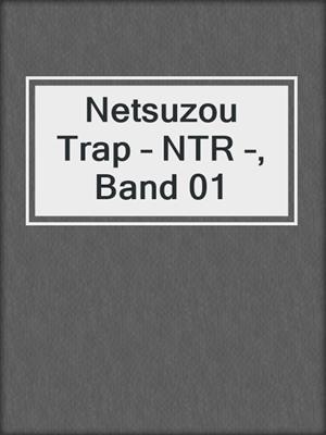 cover image of Netsuzou Trap – NTR –, Band 01