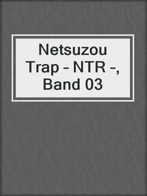 cover image of Netsuzou Trap – NTR –, Band 03