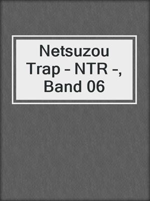 cover image of Netsuzou Trap – NTR –, Band 06