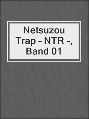 cover image of Netsuzou Trap – NTR –, Band 01