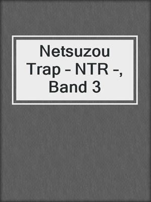 cover image of Netsuzou Trap – NTR –, Band 3