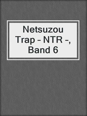 cover image of Netsuzou Trap – NTR –, Band 6