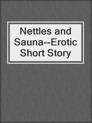 cover image of Nettles and Sauna--Erotic Short Story