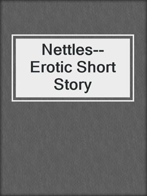 cover image of Nettles--Erotic Short Story