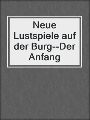 cover image of Neue Lustspiele auf der Burg--Der Anfang