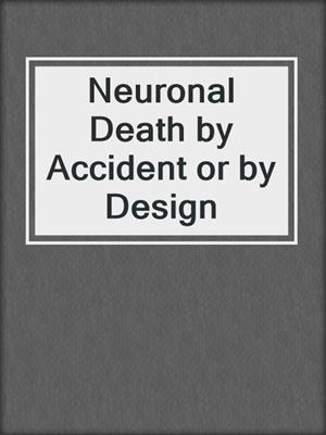 Neuronal Death by Accident or by Design