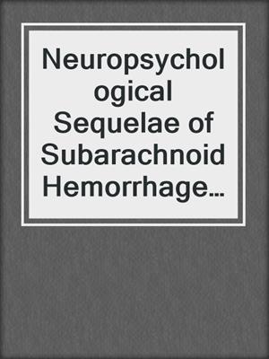 Neuropsychological Sequelae of Subarachnoid Hemorrhage and its Treatment