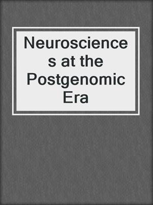 Neurosciences at the Postgenomic Era