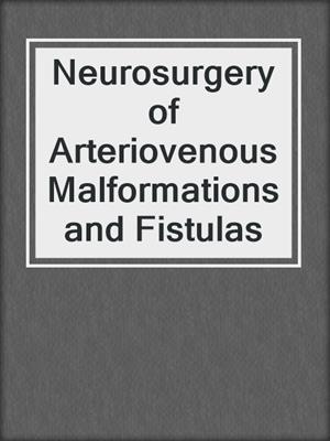 Neurosurgery of Arteriovenous Malformations and Fistulas