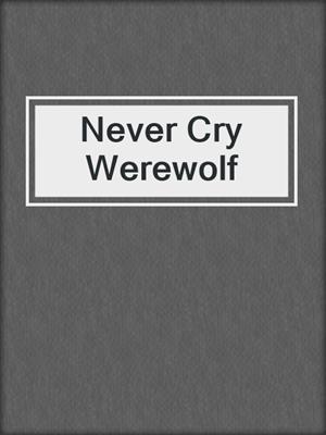 cover image of Never Cry Werewolf