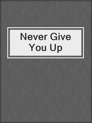 cover image of Never Give You Up