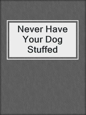cover image of Never Have Your Dog Stuffed