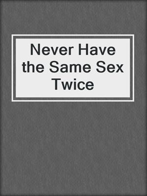 cover image of Never Have the Same Sex Twice