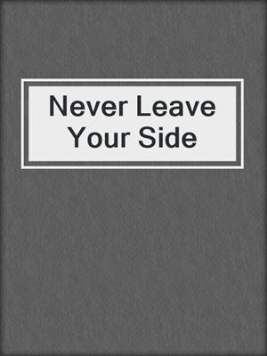cover image of Never Leave Your Side