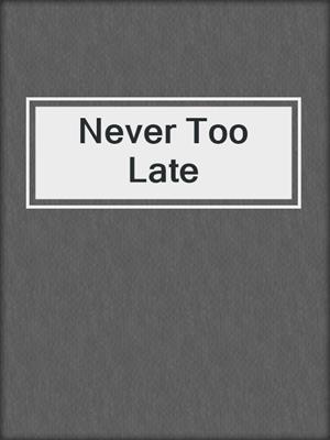 cover image of Never Too Late