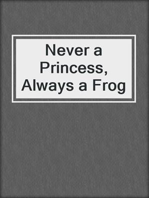 cover image of Never a Princess, Always a Frog