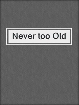 cover image of Never too Old
