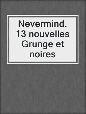 Nevermind. 13 nouvelles Grunge et noires